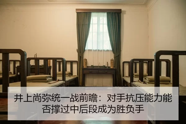 井上尚弥统一战前瞻：对手抗压能力能否撑过中后段成为胜负手